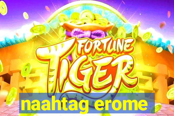 naahtag erome
